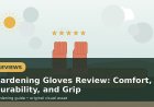 Gardening Gloves Review: Comfort, Durability, and Grip